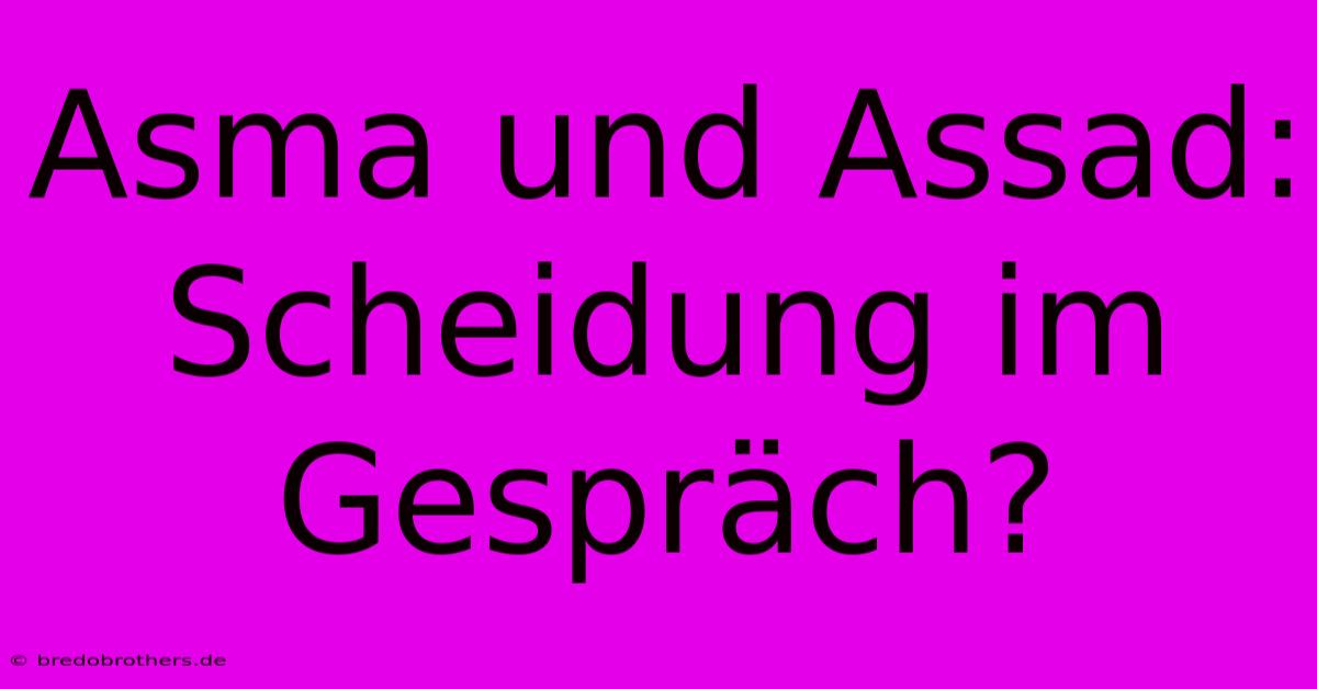 Asma Und Assad: Scheidung Im Gespräch?