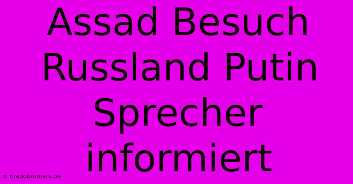 Assad Besuch Russland Putin Sprecher Informiert