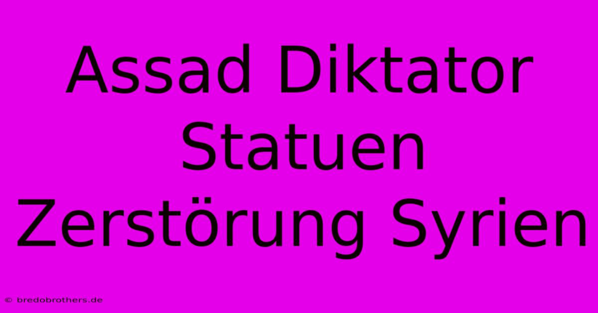 Assad Diktator Statuen Zerstörung Syrien