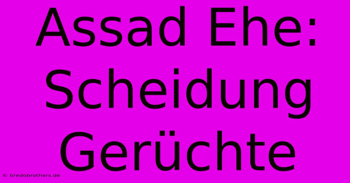 Assad Ehe: Scheidung Gerüchte