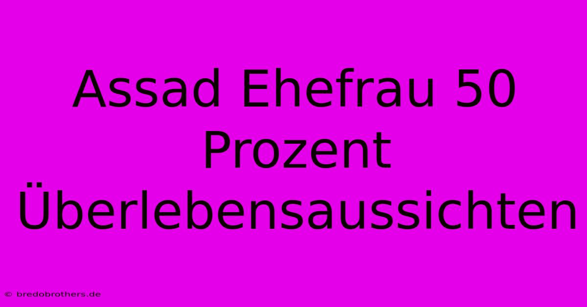 Assad Ehefrau 50 Prozent Überlebensaussichten