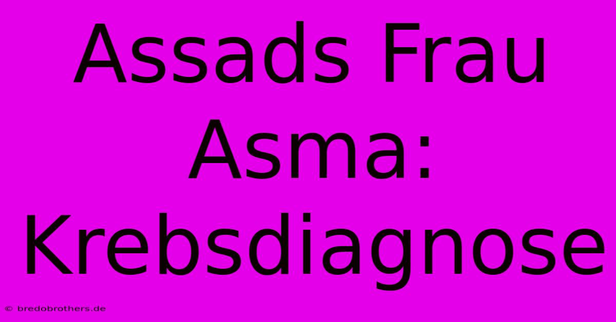 Assads Frau Asma: Krebsdiagnose