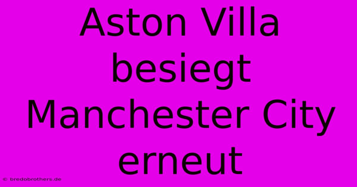 Aston Villa Besiegt Manchester City Erneut