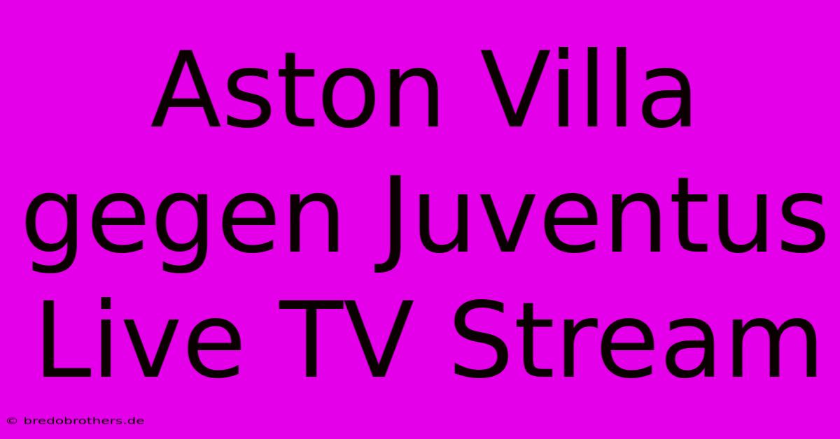 Aston Villa Gegen Juventus Live TV Stream