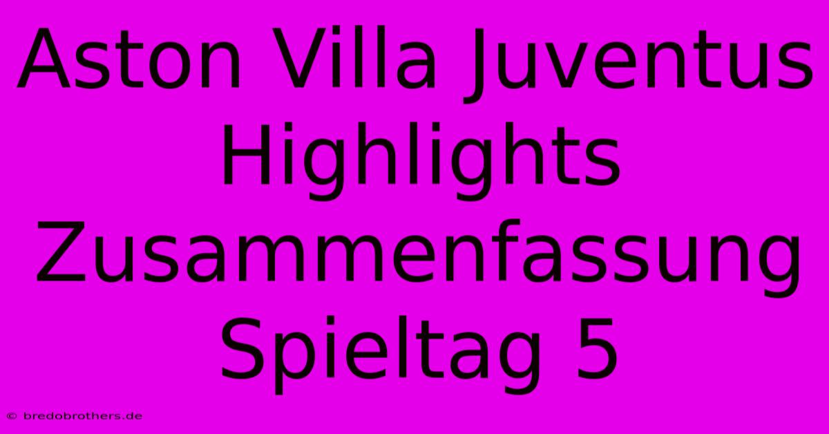 Aston Villa Juventus Highlights Zusammenfassung Spieltag 5