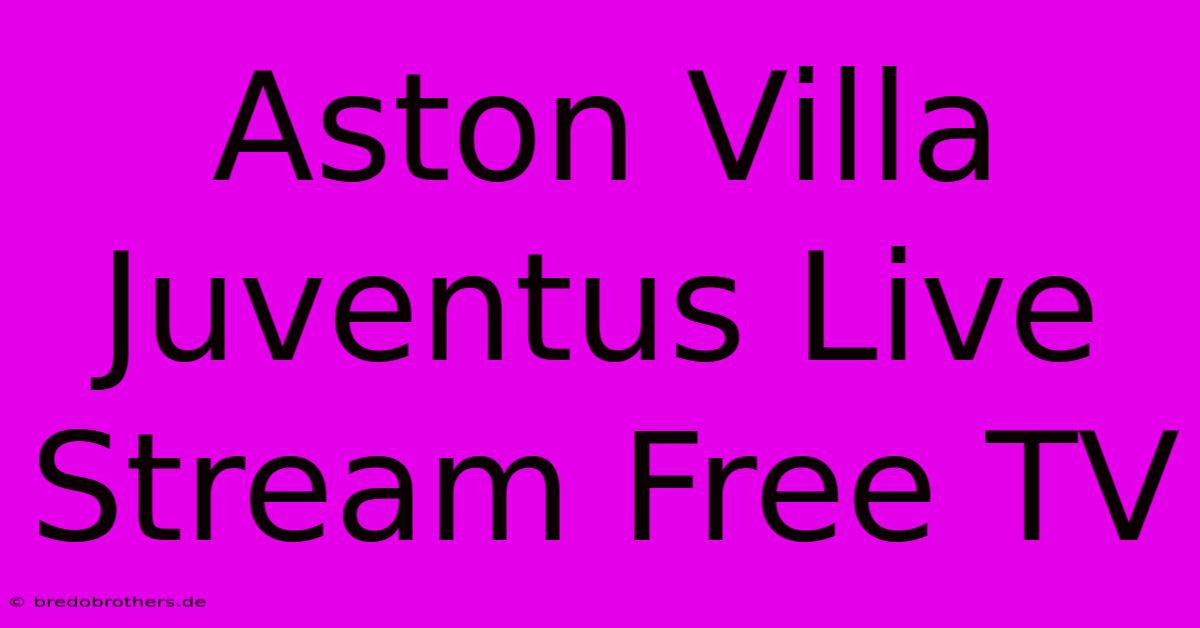 Aston Villa Juventus Live Stream Free TV