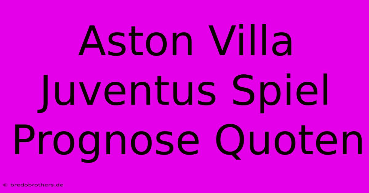 Aston Villa Juventus Spiel Prognose Quoten