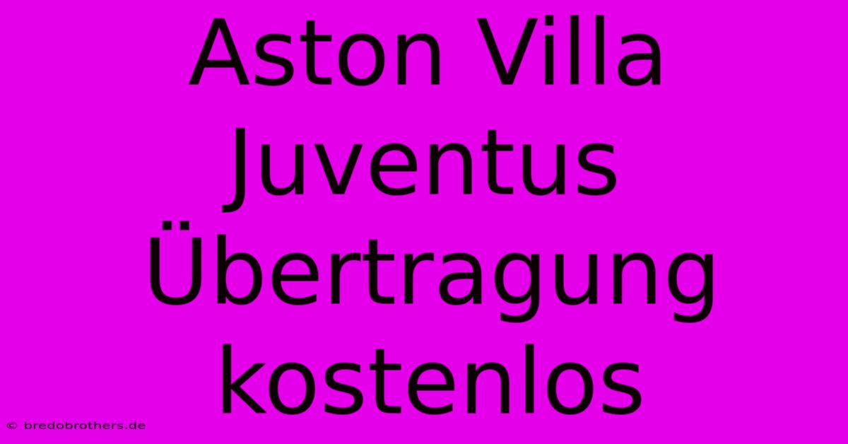 Aston Villa Juventus Übertragung Kostenlos