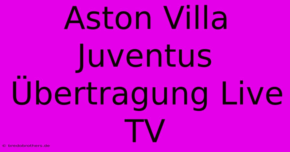 Aston Villa Juventus Übertragung Live TV