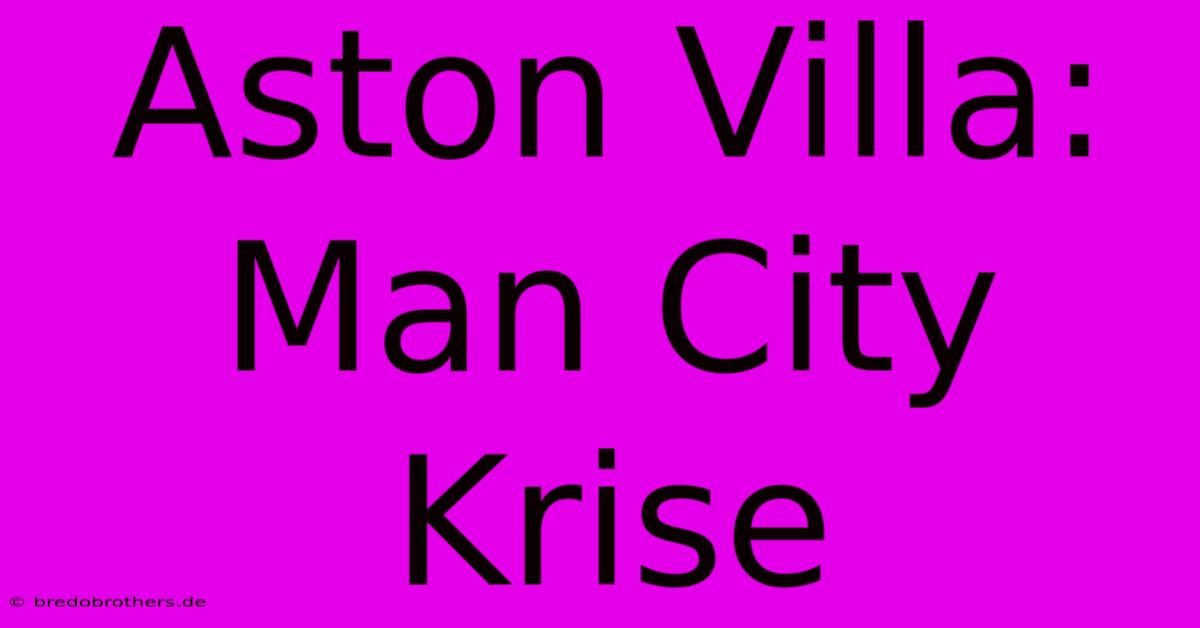 Aston Villa: Man City Krise