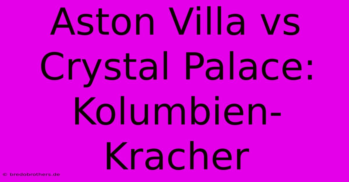 Aston Villa Vs Crystal Palace: Kolumbien-Kracher