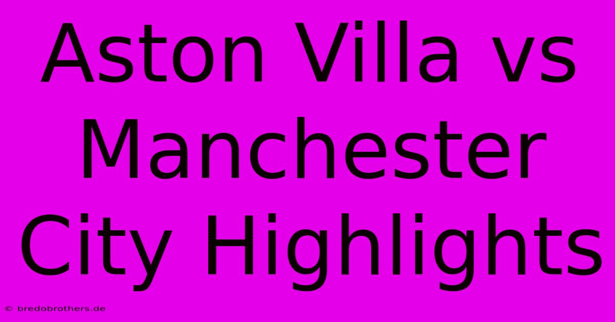 Aston Villa Vs Manchester City Highlights