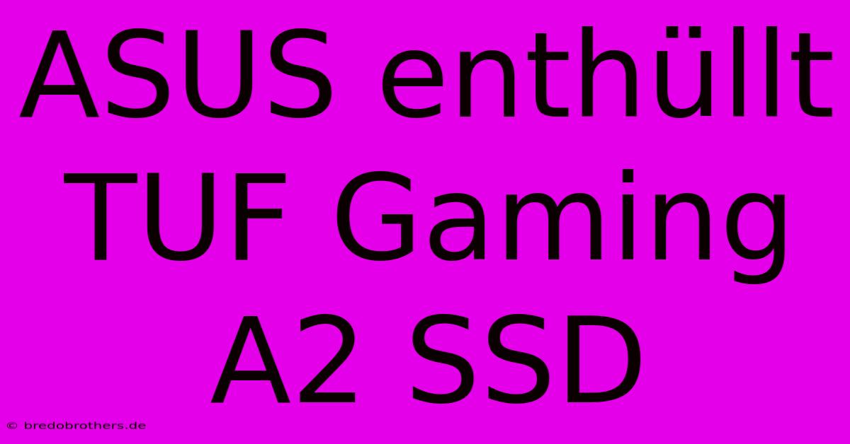 ASUS Enthüllt TUF Gaming A2 SSD