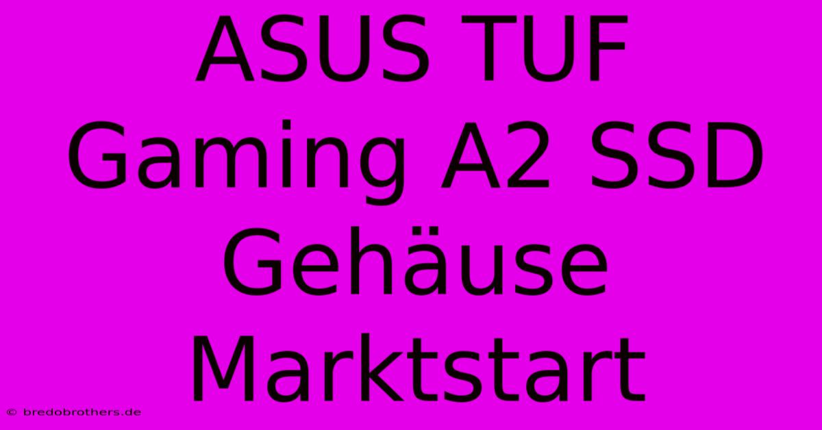 ASUS TUF Gaming A2 SSD Gehäuse Marktstart