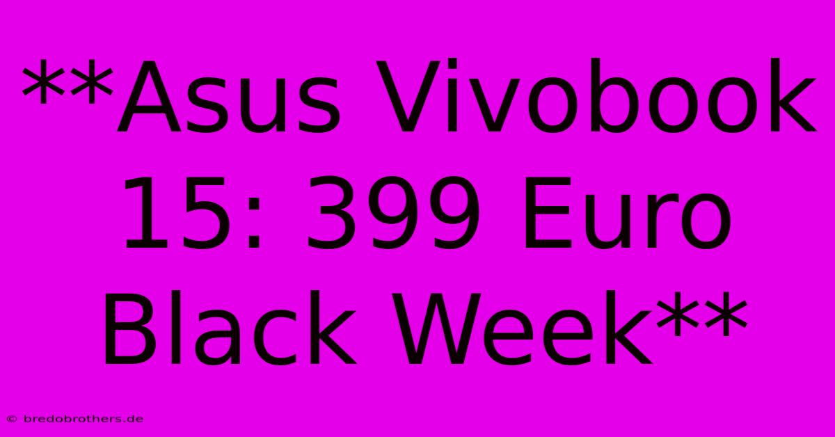 **Asus Vivobook 15: 399 Euro Black Week**