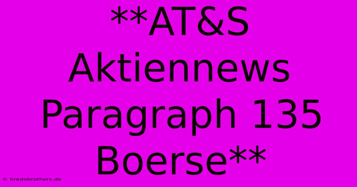 **AT&S Aktiennews Paragraph 135 Boerse**