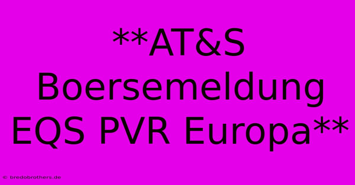 **AT&S Boersemeldung EQS PVR Europa**