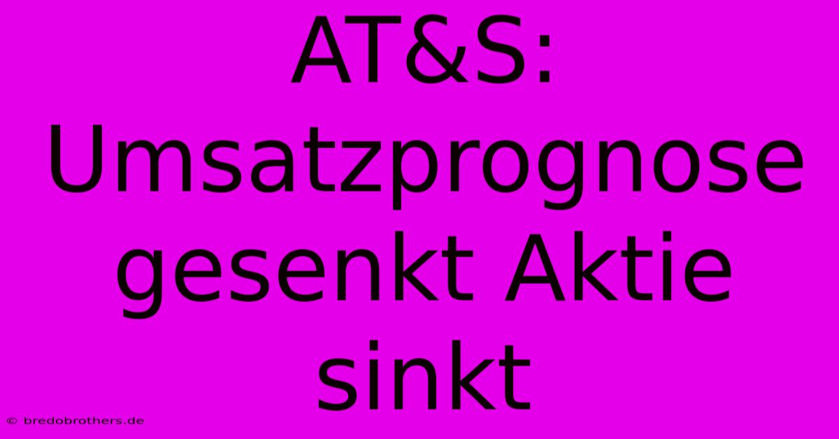 AT&S: Umsatzprognose Gesenkt Aktie Sinkt