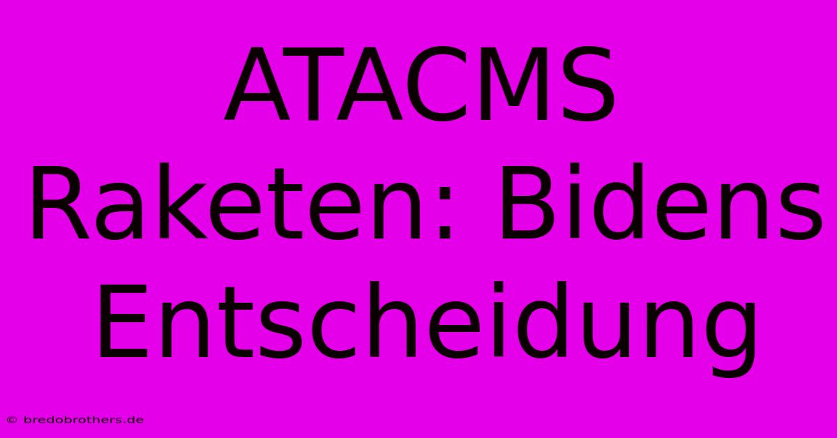 ATACMS Raketen: Bidens Entscheidung