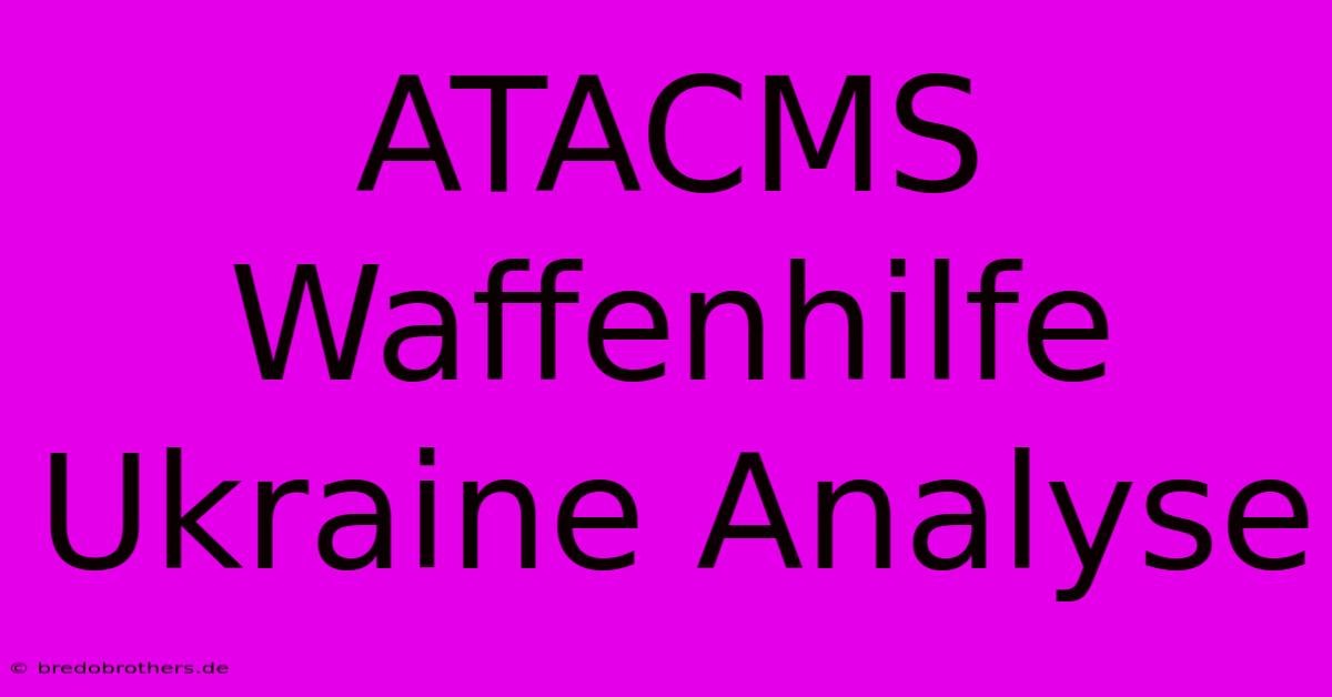 ATACMS Waffenhilfe Ukraine Analyse