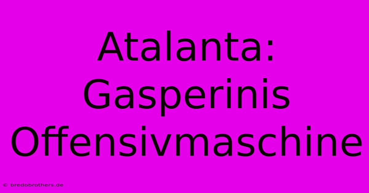 Atalanta: Gasperinis Offensivmaschine