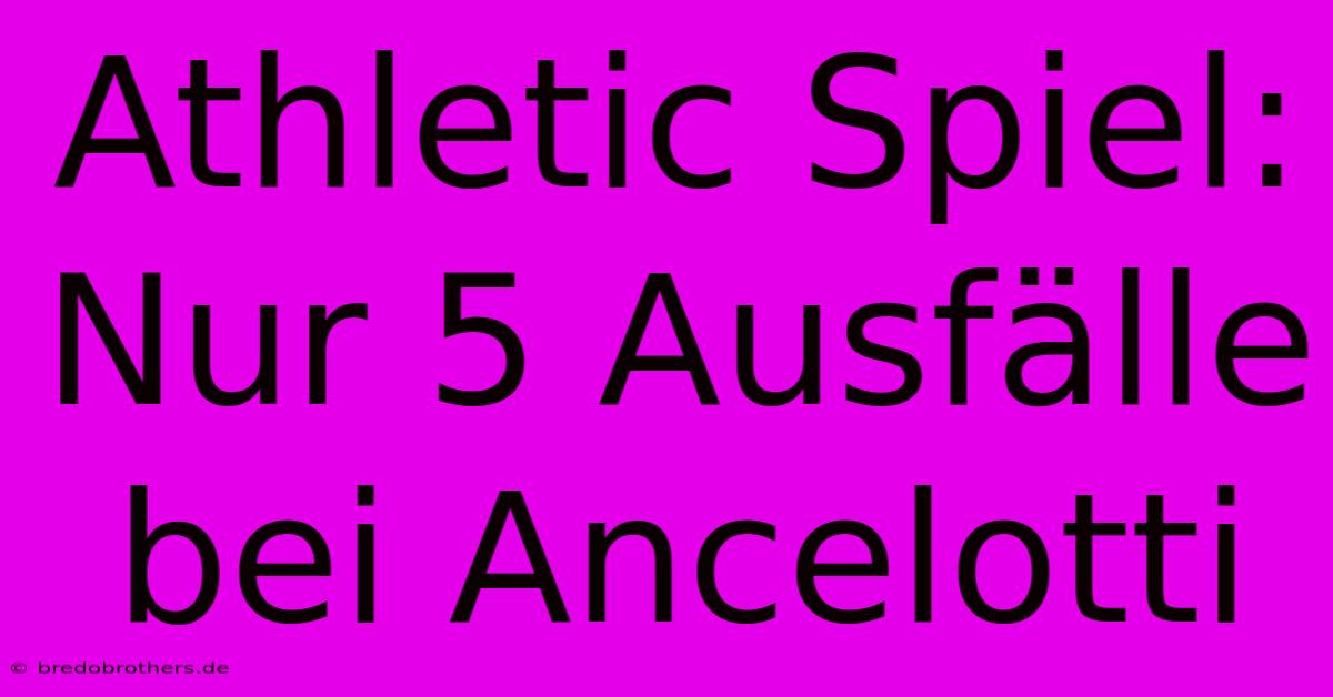 Athletic Spiel: Nur 5 Ausfälle Bei Ancelotti