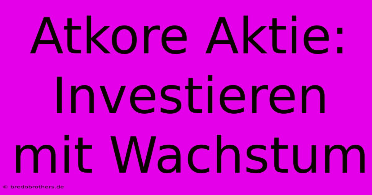 Atkore Aktie: Investieren Mit Wachstum