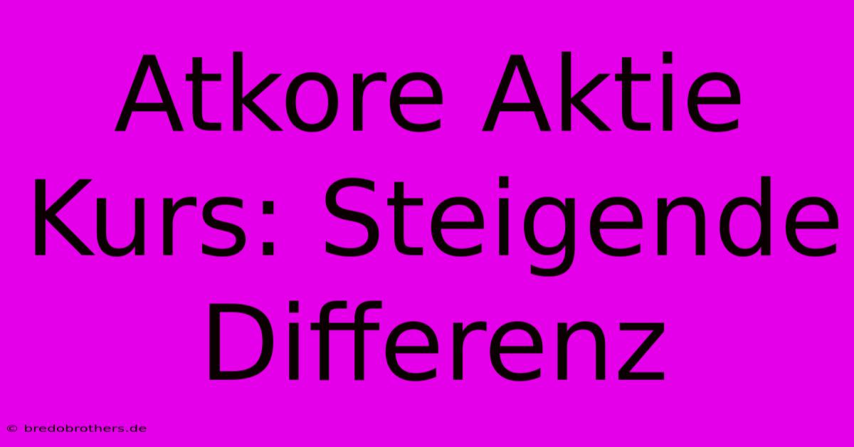 Atkore Aktie Kurs: Steigende Differenz