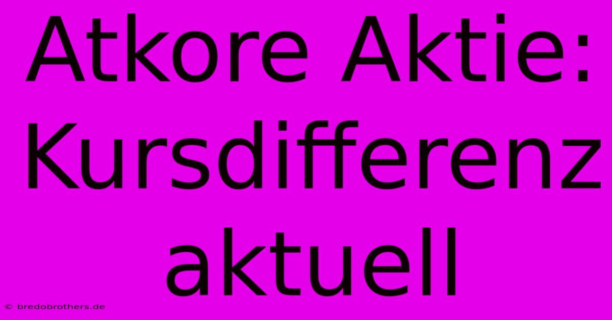 Atkore Aktie: Kursdifferenz Aktuell