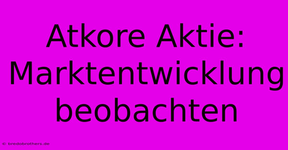 Atkore Aktie: Marktentwicklung Beobachten