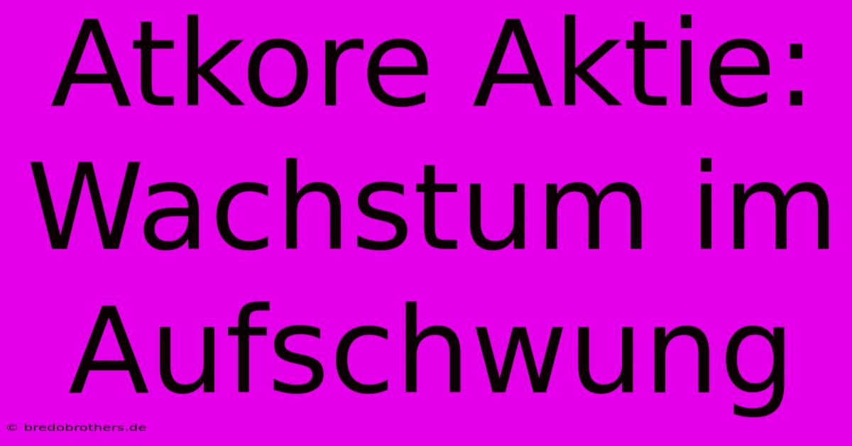 Atkore Aktie: Wachstum Im Aufschwung