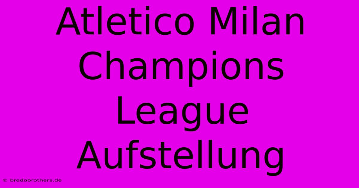 Atletico Milan Champions League Aufstellung