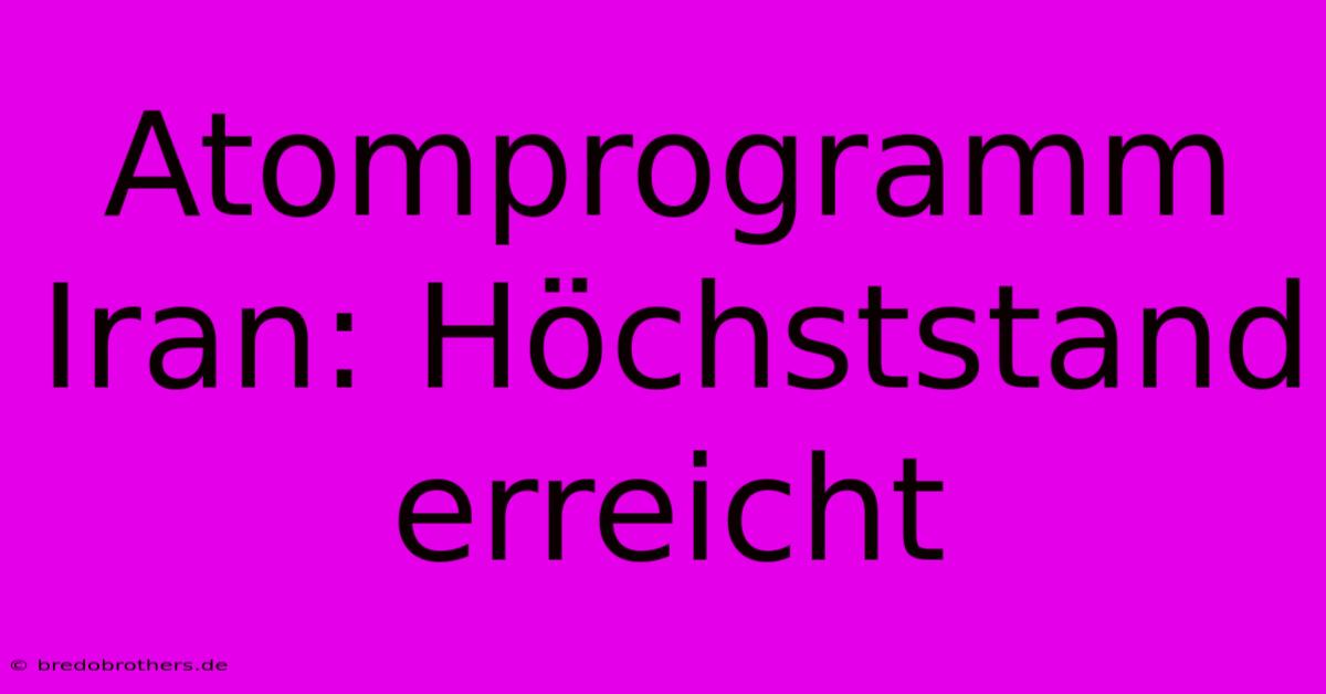 Atomprogramm Iran: Höchststand Erreicht