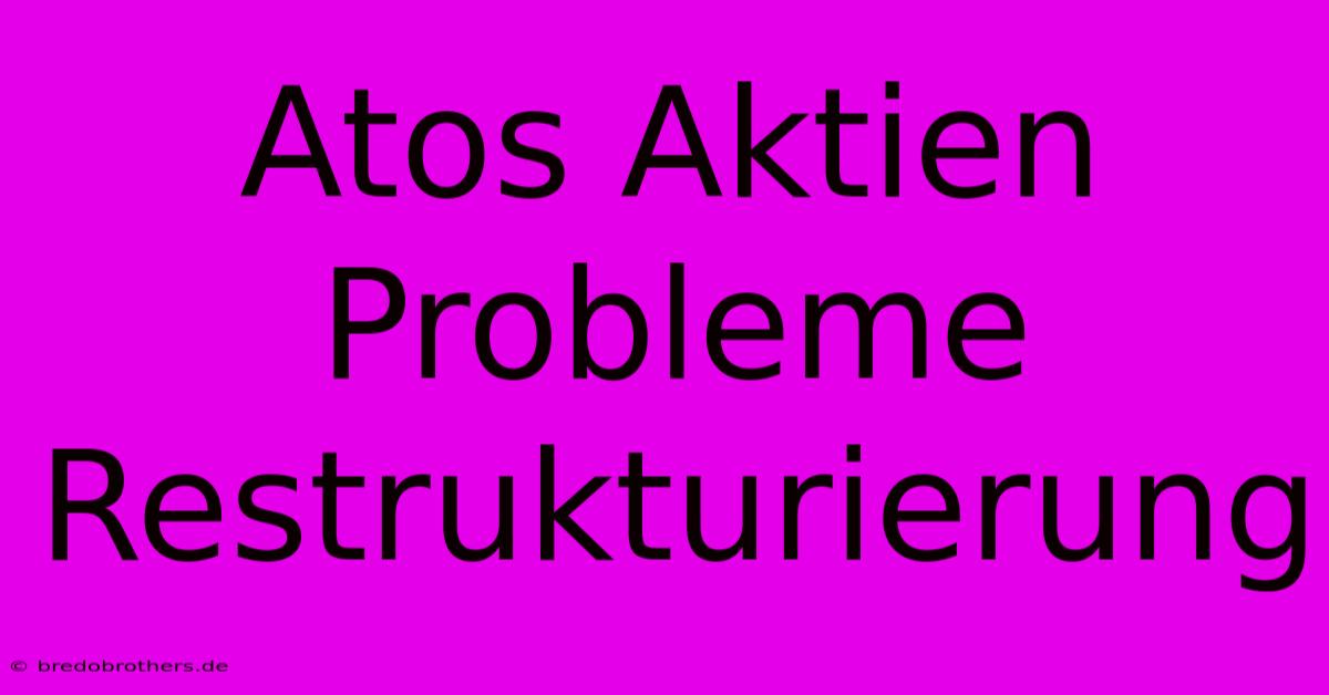 Atos Aktien Probleme Restrukturierung