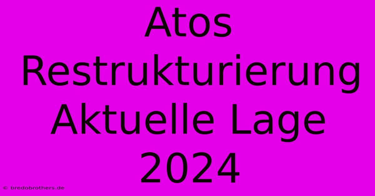 Atos Restrukturierung Aktuelle Lage 2024