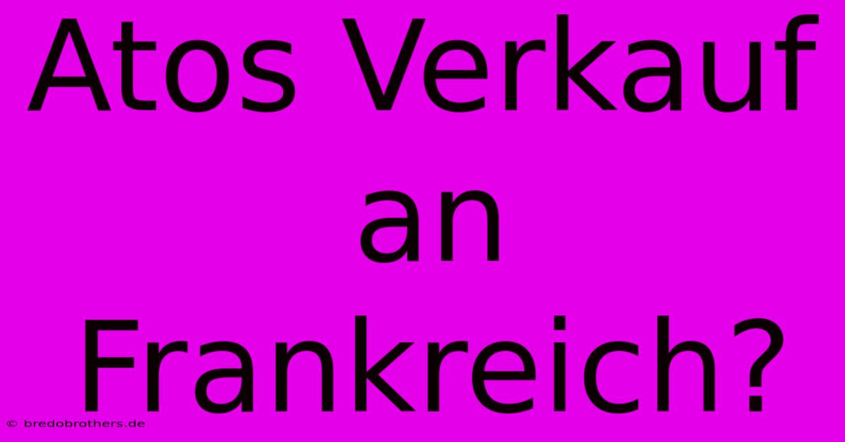 Atos Verkauf An Frankreich?