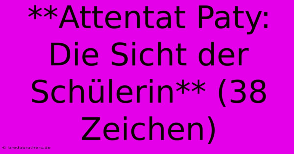 **Attentat Paty: Die Sicht Der Schülerin** (38 Zeichen)