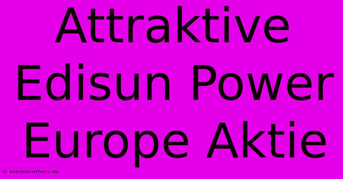 Attraktive Edisun Power Europe Aktie