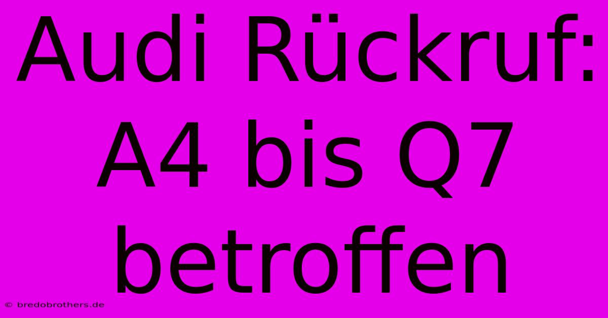 Audi Rückruf: A4 Bis Q7 Betroffen