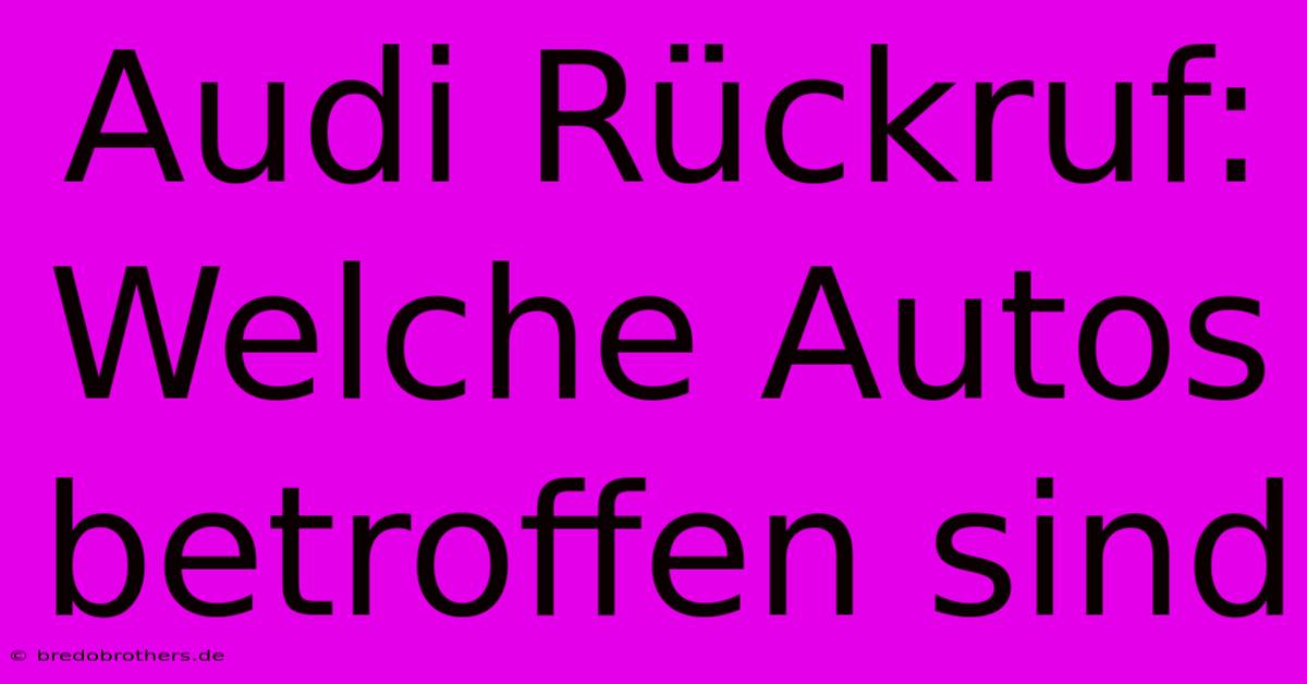 Audi Rückruf: Welche Autos Betroffen Sind