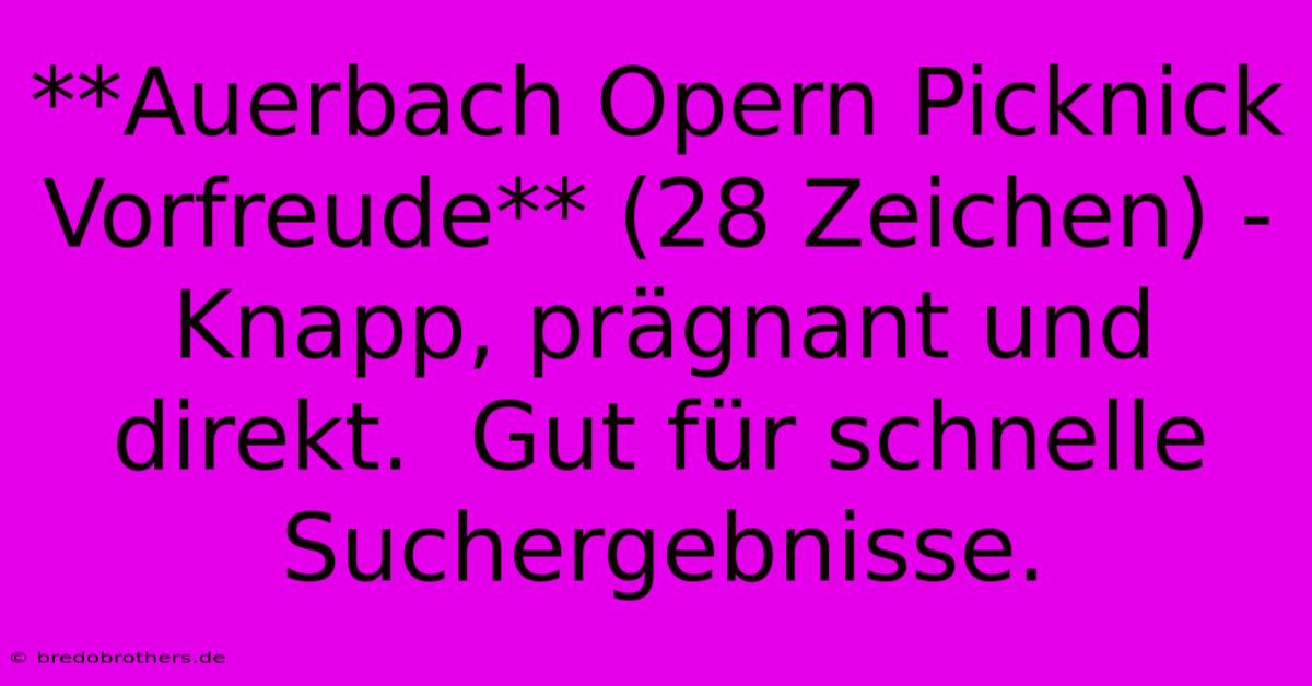 **Auerbach Opern Picknick Vorfreude** (28 Zeichen) -  Knapp, Prägnant Und Direkt.  Gut Für Schnelle Suchergebnisse.