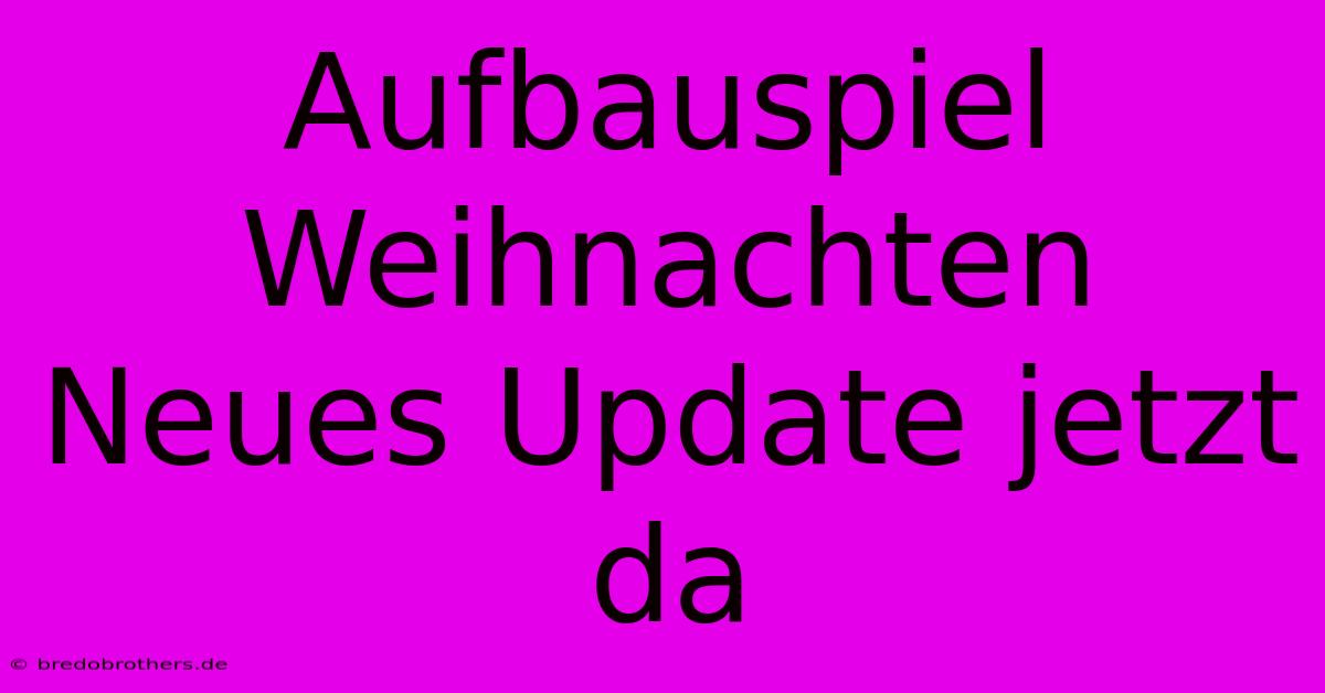 Aufbauspiel Weihnachten Neues Update Jetzt Da