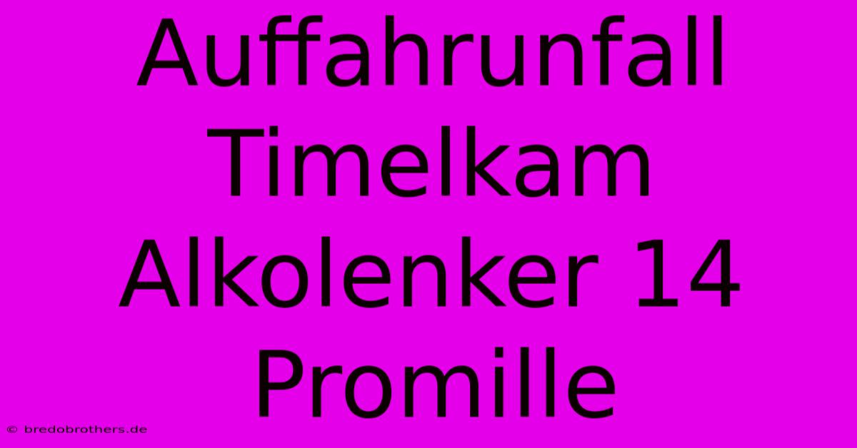 Auffahrunfall Timelkam Alkolenker 14 Promille