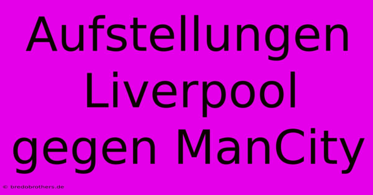 Aufstellungen Liverpool Gegen ManCity