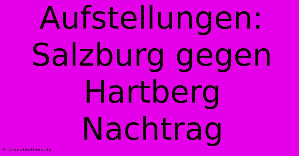 Aufstellungen: Salzburg Gegen Hartberg Nachtrag