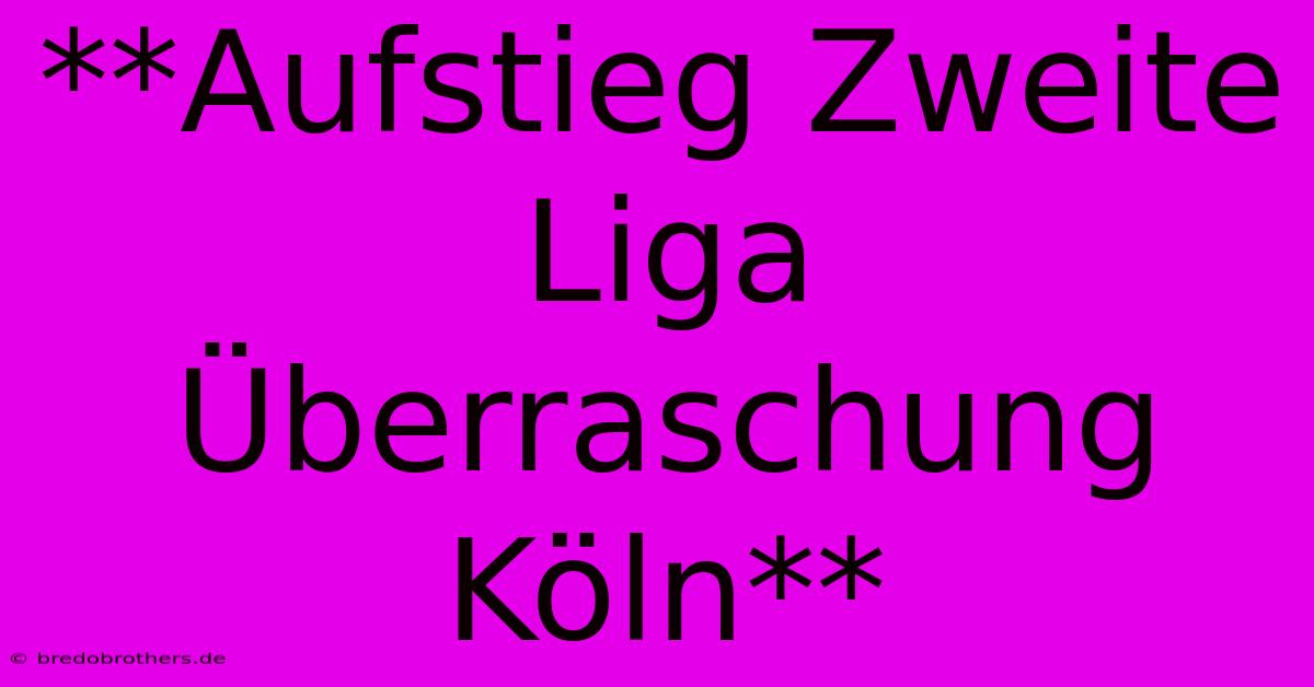 **Aufstieg Zweite Liga Überraschung Köln**