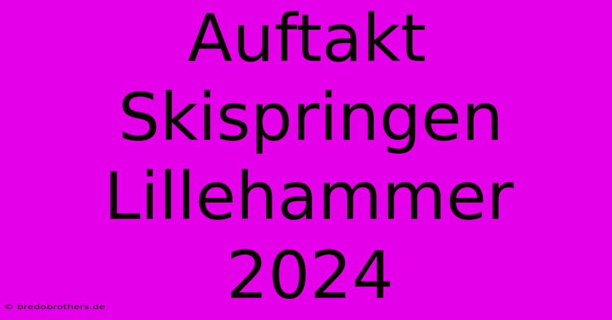 Auftakt Skispringen Lillehammer 2024