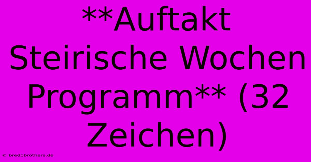 **Auftakt Steirische Wochen Programm** (32 Zeichen)