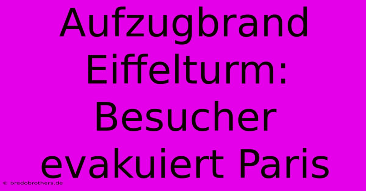 Aufzugbrand Eiffelturm: Besucher Evakuiert Paris