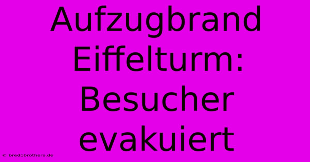 Aufzugbrand Eiffelturm: Besucher Evakuiert